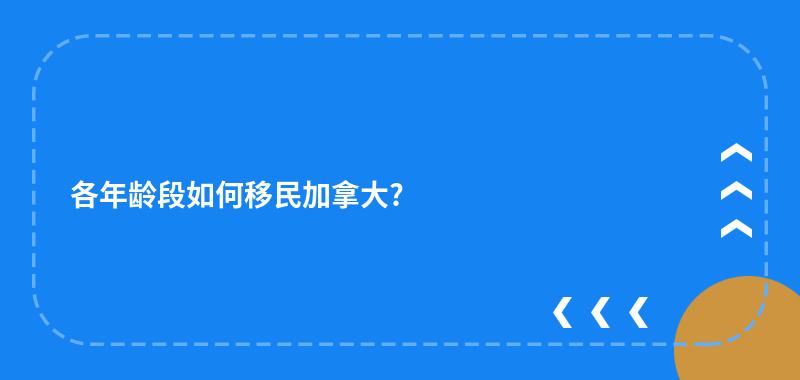 各年龄段如何移民加拿大?