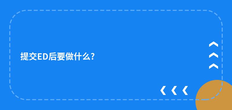 提交ED后要做什么?