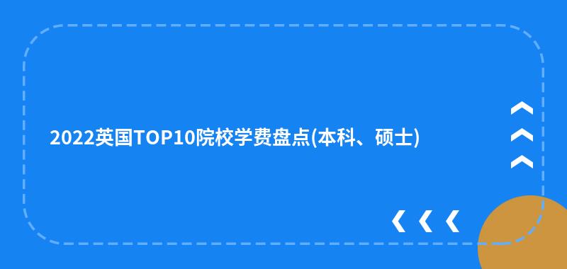 2022英国TOP10院校学费盘点(本科、硕士)