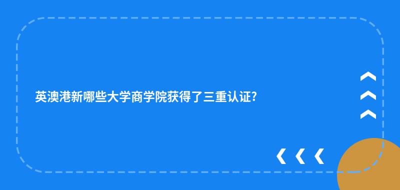 英澳港新哪些大学商学院获得了三重认证?